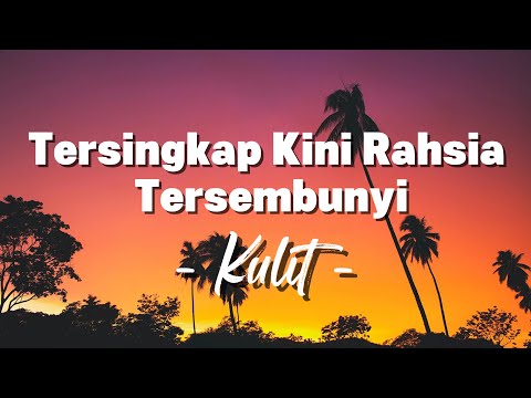 Tersingkap Kini Rahsia Tersembunyi - Kulit (Lirik)