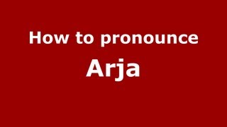 How to pronounce Arja