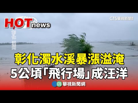 彰化濁水溪暴漲溢淹　5公頃「飛行場」成汪洋