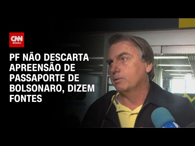 PF não descarta apreensão de passaporte de Bolsonaro, dizem fontes | LIVE CNN