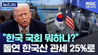"한국 국회 뭐하나?" 돌연 한국산 관세 25%로 [뉴스.zip/MBC뉴스]