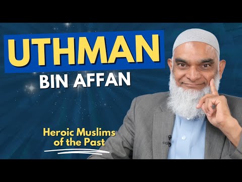 Uthman Ibn Affan | Heroic Muslims of the Past | Dr. Shabir Ally
