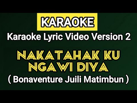 KARAOKE | NAKATAHAK KU NGAWI DIYA - Bonaventure Juili Matimbun (Lirik Lagu Ada Di Deskripsi)