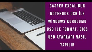 Casper Excalibur Notebook Usb ile Windows kurulumu, Usb ile Format, Bios Usb ayarları Nasıl yapılır