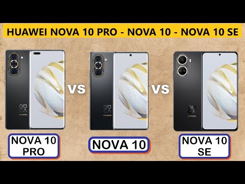 HUAWEI NOVA 10 PRO vs NOVA 10 vs NOVA 10 SE - Comparison - Features