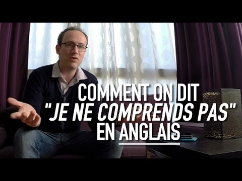 Comment on dit je ne comprends pas en anglais