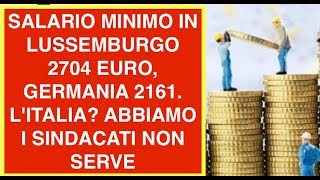 SALARIO MINIMO IN LUSSEMBURGO 2704 EURO, GERMANIA 2161. L'ITALIA? ABBIAMO I SINDACATI NON SERVE