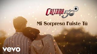 Calibre 50 - Mi Sorpresa Fuiste Tú (Lyric Video)