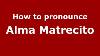 How to pronounce Alma Matrecito