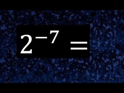 2 elevado a la menos 7 , 2 a la - 7
