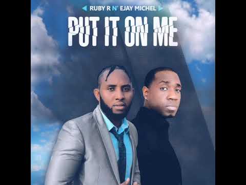 RUBY R n’ EJAY MICHEL -  Put it on me"!