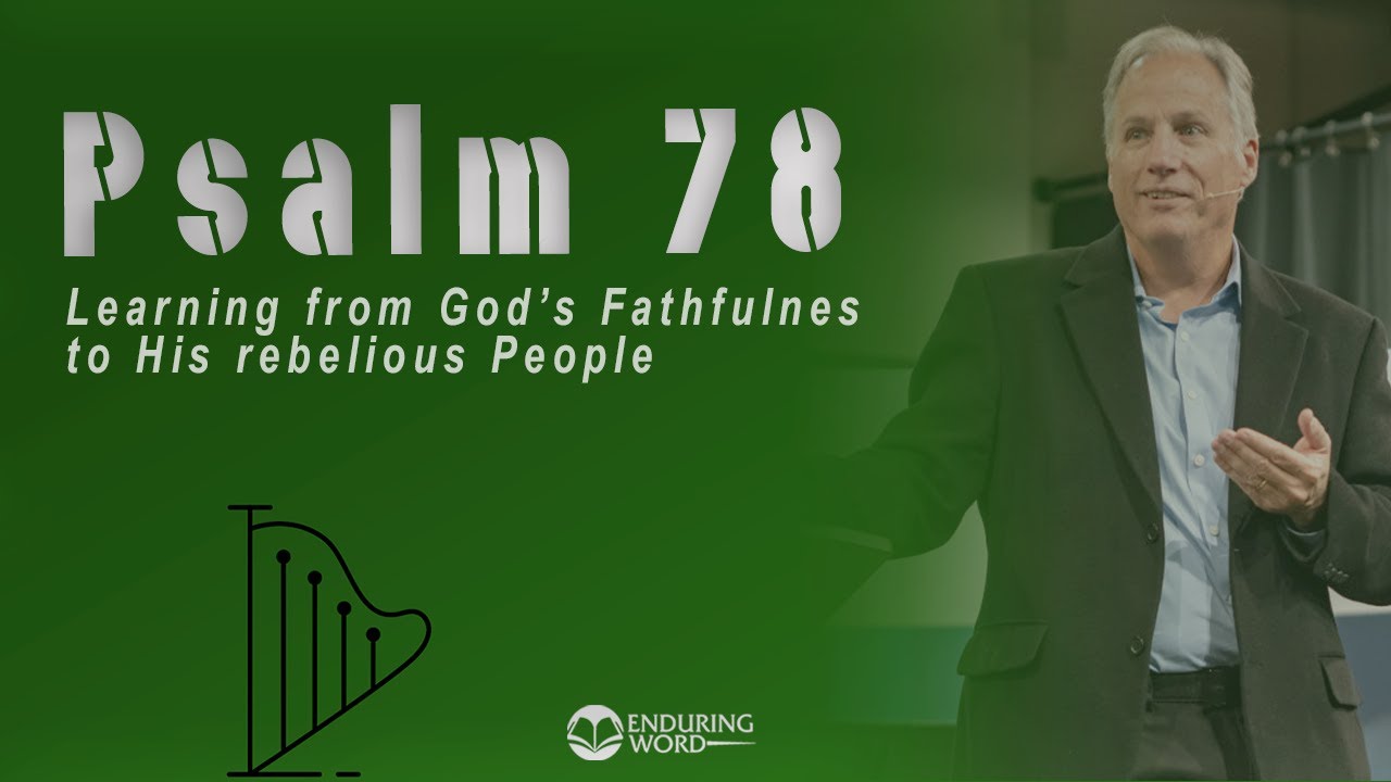 Psalm 78 - Learning from God’s Faithfulness to His Rebellious People