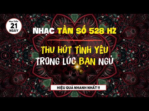 Nhạc tần số 528Hz Kích Hoạt Luân Xa Tim THU HÚT TÌNH YÊU, NGƯỜI YÊU | Nghe Mỗi Ngày [Rất Hiệu Quả!!]