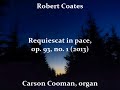 Robert Coates Requiescat In Pace Op 93 No 1 2013 For Organ