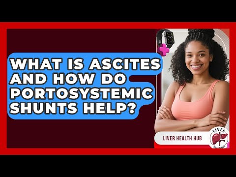 What Is Ascites And How Do Portosystemic Shunts Help? - Liver Health Hub