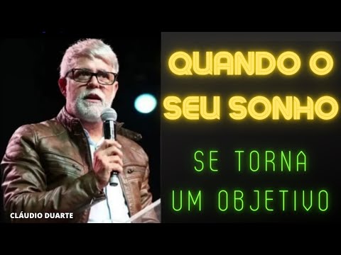 Cláudio Duarte-  QUANDO O SEU SONHO SE TORNA UM OBJETIVO. 9 minutos que mudará tudo na Sua Vida.