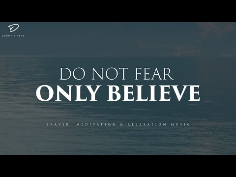 Do Not Fear, Only Believe: Christian Piano, Prayer & Meditation Music With Scriptures