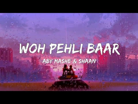 Aby Mashe & Shaan - Woh Pehli Baar (Lyrics)