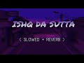ISHQ DA SUTTA Slowed Reverb Jasmine Sandlas