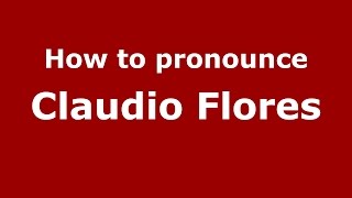 How to pronounce Claudio Flores
