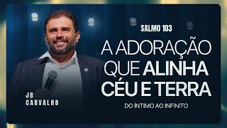 Salmo 103 - A Adoração que Alinha Céu e Terra - Do Íntimo ao Infinito | JB Carvalho