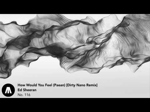 [DEEP HOUSE] Ed Sheeran - How Would You Feel (Paean) [Dirty Nano Remix]