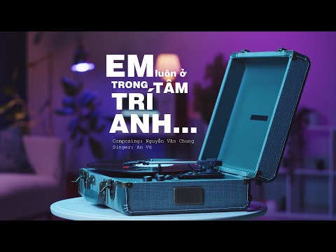 AN VŨ | (Full) Em Luôn Ở Trong Tâm Trí Anh - ST: Nguyễn Văn Chung | Dù anh biết tất cả đã mãi xa rồi