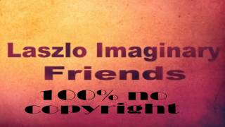 Laszlo  Imaginary Friends (NO COPYRIGHT)