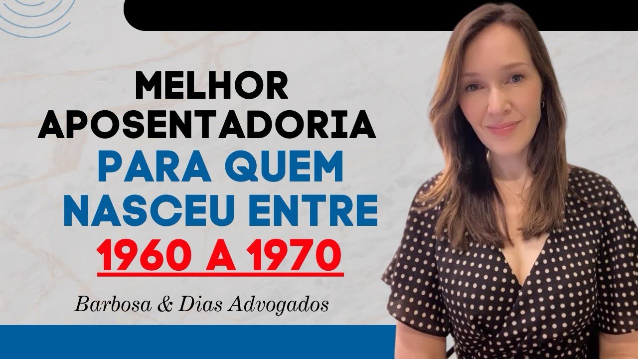 Melhor aposentadoria para quem nasceu entre 1960 a 1970. Não caia em pegadinhas!