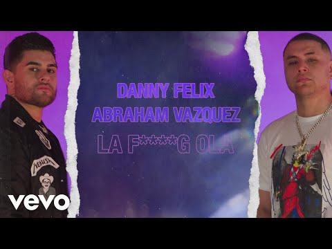 Danny Felix, Abraham Vazquez - La F****g Ola (Lyric Video)