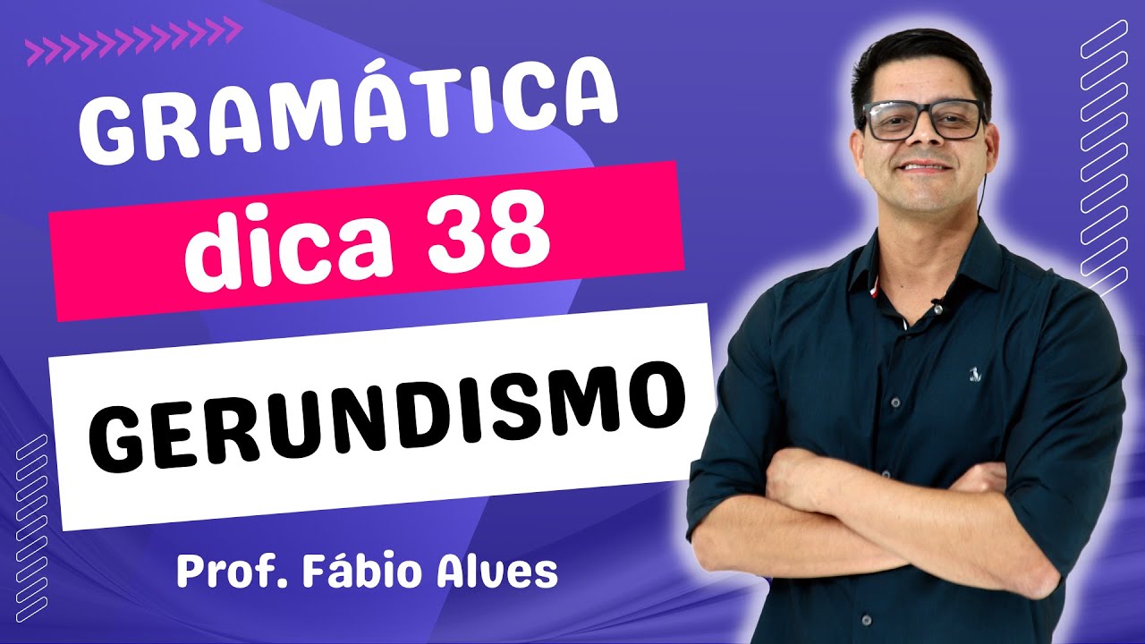 38. Gerúndio e gerundismo são coisas diferentes!