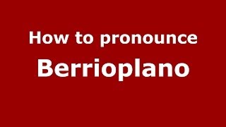 How to pronounce Berrioplano