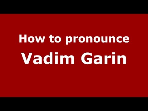 How to pronounce Vadim Garin (Russian/Russia)  - PronounceNames.com