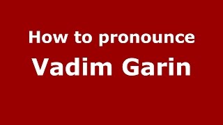 How to pronounce Vadim Garin