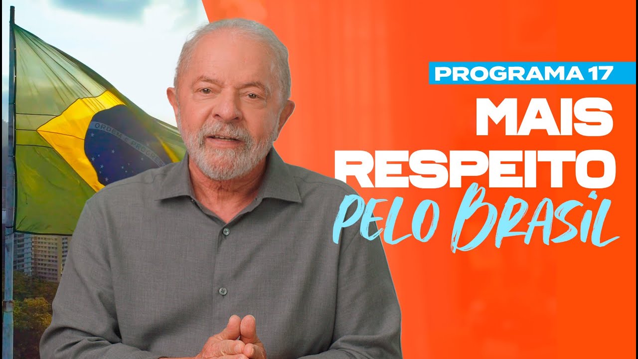 MAIS RESPEITO PELO BRASIL |  17º PROGRAMA DE LULA - 2º TURNO