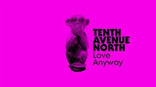Tenth Avenue North - Love Anyway (Visualizer)