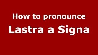 How to pronounce Lastra A Signa