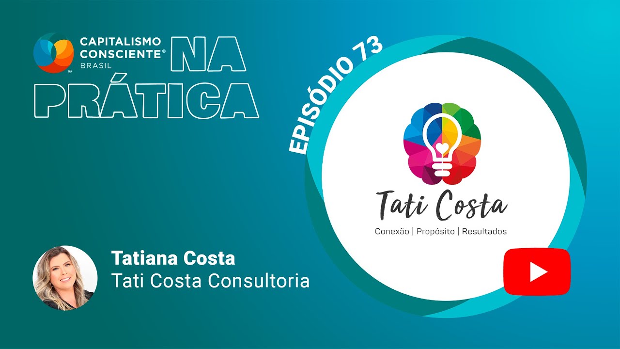 Capitalismo Consciente na Prática  - Tati Costa Consultoria -  EP73