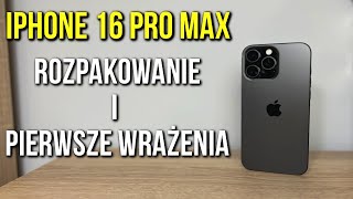 iPhone 16 Pro Max | Unboxing i pierwsze wrażenia!