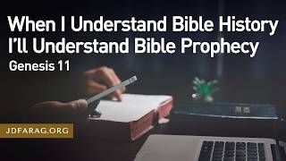 When I Understand Bible History I’ll Understand Bible Prophecy, Genesis 11 – July 2nd, 2026
