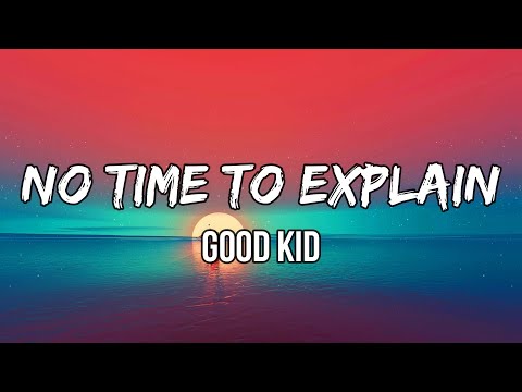 Good Kid - No Time To Explain (Lyrics) | It’s been a while. I been out on my own