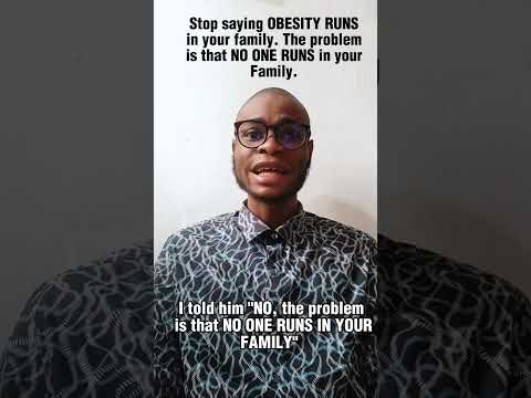 Stop saying OBESITY RUNS In your family.The problem is NO ONE RUNS In your family.