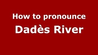 How to pronounce Dadès River