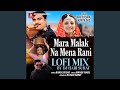 Mara Malak Na Mena Rani Lofi Mix