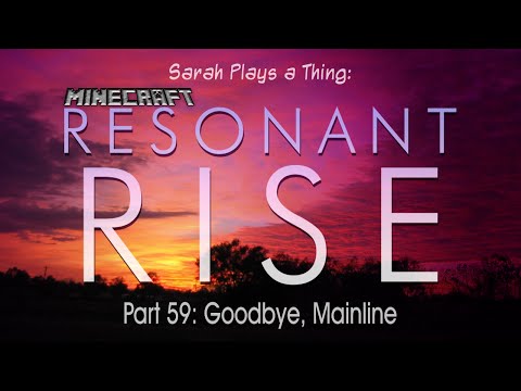Resonant Rise Pt. 59: Goodbye, Mainline