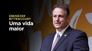 Ebenézer Bittencourt: Uma vida maior – o que realmente importa