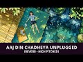 UNPLUGGED - Aaj Din Chadheya(High Pitched + Reverb)by Pritam feat. Harshdeep Kaur & Irshad Kamil
