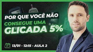 Aula 2: Por que você não consegue uma na glicada de 5%?