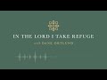 In the Lord I Take Refuge: Psalm 64 - Hide Me from the Wicked