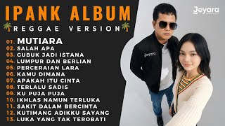 Download lagu IPANK FULL ALBUM II MUTIARA - SALAH APA - LUMPUR DAN BERLIAN TERPOPULER 2026 I COVER REGGAE ACOUSTIC mp3